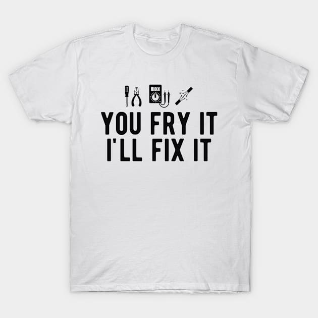 Electrician - You fry it I'll fix it T-Shirt by KC Happy Shop